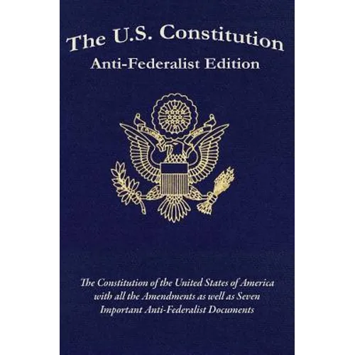 The U.S. Constitution: Anti-Federalist Edition - Hardcover