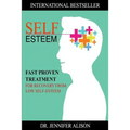 Self-Esteem: Fast Proven Treatment For Recovery From Low Self-Esteem