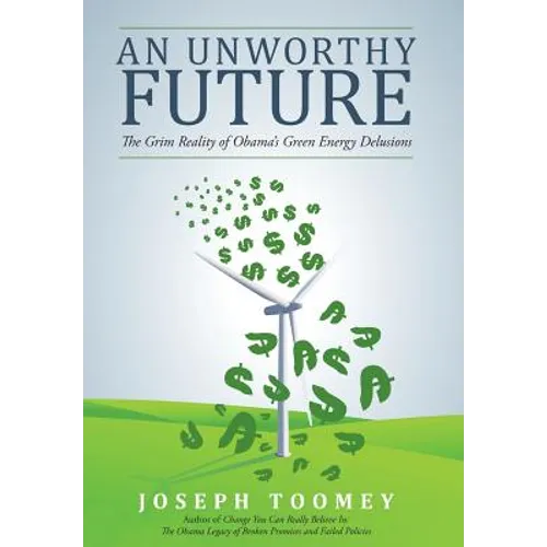 An Unworthy Future: The Grim Reality of Obama's Green Energy Delusions