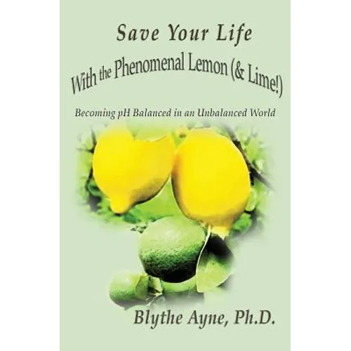 Save Your Life with the Phenomenal Lemon (& Lime!): Becoming Balanced in an Unbalanced World
