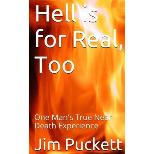 Hell is for Real, Too: One Man's True Near Death Experience