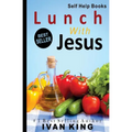 Self Help Books: Lunch With Jesus [Self Help]
