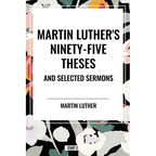 Martin Luther's Ninety-Five Theses and Selected Sermons - Paperback