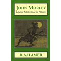 John Morley: Liberal Intellectual in Polotics