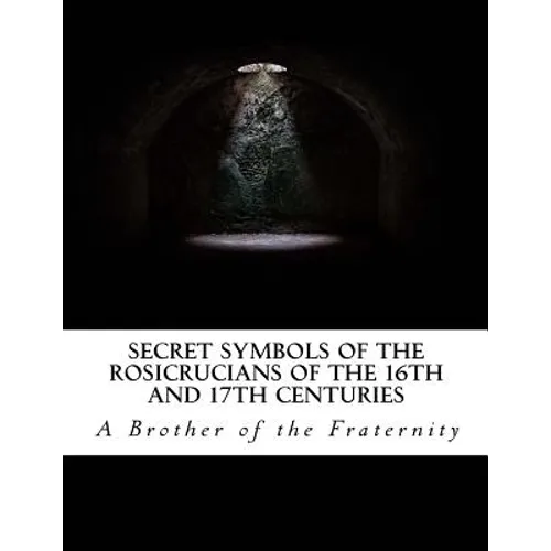 Secret Symbols of the Rosicrucians of the 16th and 17th Centuries
