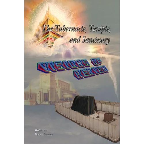 The Tabernacle, Temple, and Sanctuary: Visions of Heaven
