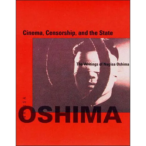 Cinema, Censorship, and the State: The Writings of Nagisa Oshima, 1956-1978