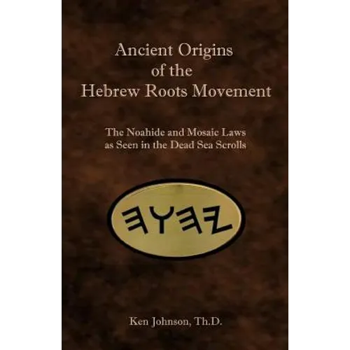 Ancient Origins of the Hebrew Roots Movement: The Noahide and Mosaic Laws as Seen in the Dead Sea Scrolls