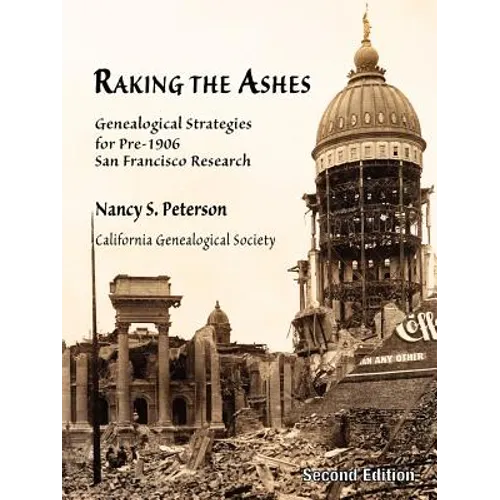 Raking the Ashes, Genealogical Strategies for Pre-1906 San Francisco Research, Second Edition