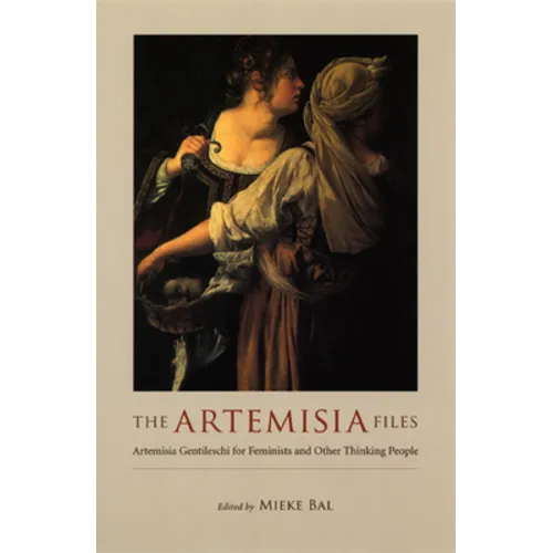The Artemisia Files: Artemisia Gentileschi for Feminists and Other Thinking People