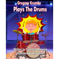 Gregory Krumbs Plays The Drums: Music Education Books For Kids - Story Book For Music Class
