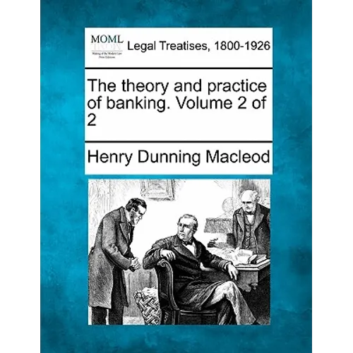 The Theory and Practice of Banking. Volume 2 of 2