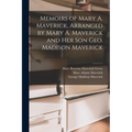 Memoirs of Mary A. Maverick, Arranged by Mary A. Maverick and her son Geo. Madison Maverick