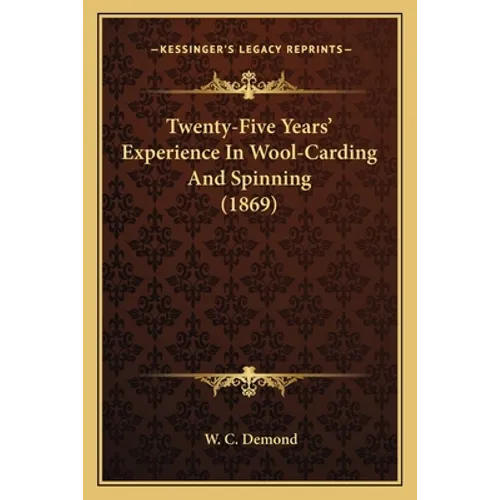 Twenty-Five Years' Experience In Wool-Carding And Spinning (1869)