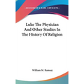 Luke The Physician And Other Studies In The History Of Religion