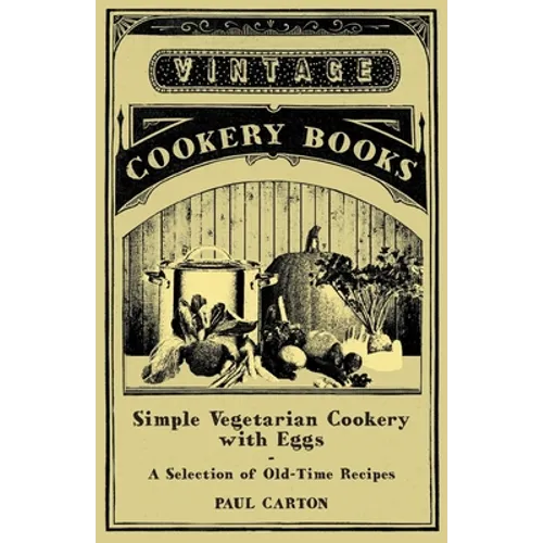 Simple Vegetarian Cookery with Eggs - A Selection of Old-Time Recipes