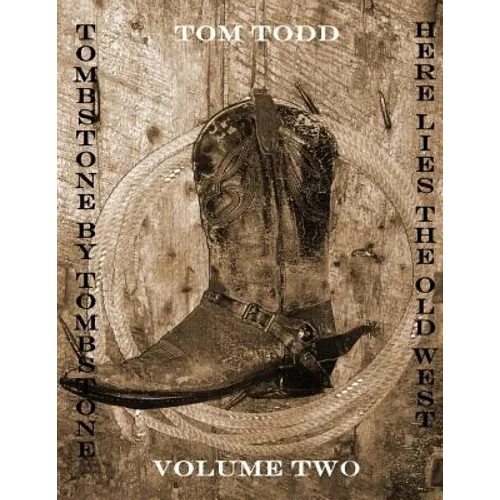 Tombstone By Tombstone: Here Lies the Old West Volume Two