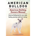 American Bulldog. American Bulldog Dog Complete Owners Manual. American Bulldog book for care, costs, feeding, grooming, health and training.