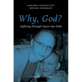 Why, God?: Suffering Through Cancer Into Faith