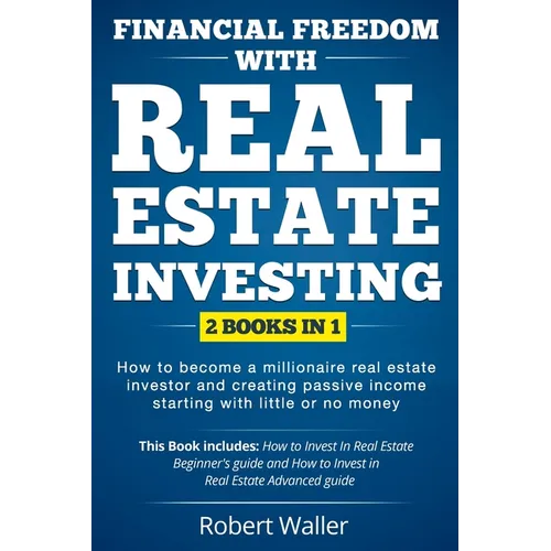 Financial Freedom With Real Estate Investing: 2 Books in 1 - How to Become a Millionaire Real Estate Investor and Creating Passive Income Starting Wit