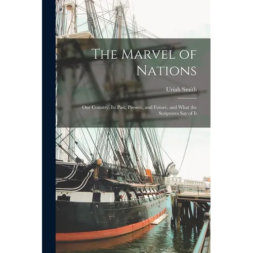 The Marvel of Nations: Our Country, its Past, Present, and Future, and What the Scriptures say of It