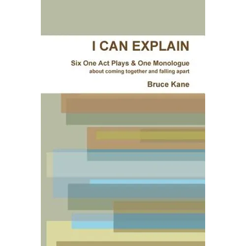 I Can Explain - Six One Act Plays & a Monologue