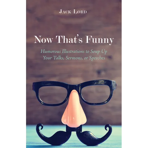 Now That's Funny: Humorous Illustrations to Soup Up Your Talks, Sermons, or Speeches