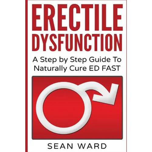 Erectile Dysfunction: A Step by Step Guide To Naturally Cure ED FAST: erectile dysfunction, sexual dysfunction, erectile dysfunction ... die