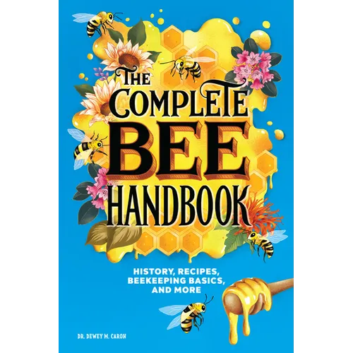 The Complete Bee Handbook: History, Recipes, Beekeeping Basics, and More