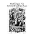 The Liturgical Year: Passiontide and Holy Week