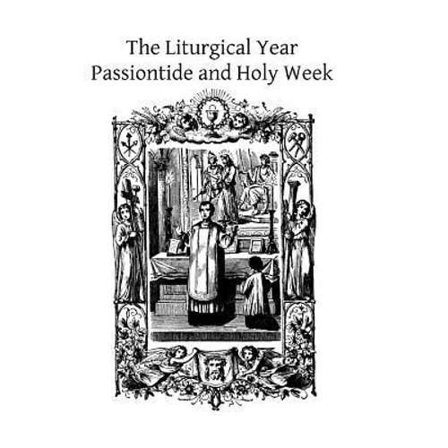 The Liturgical Year: Passiontide and Holy Week