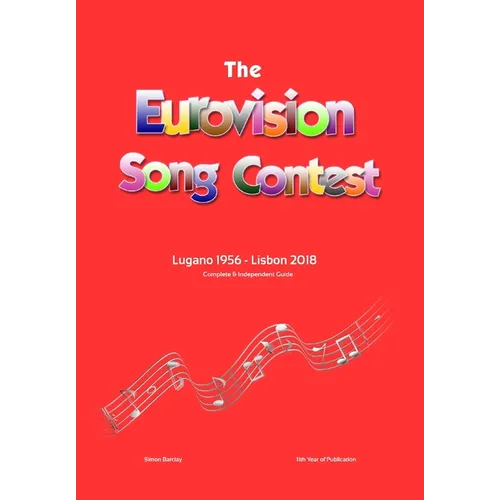 The Complete & Independent Guide to the Eurovision Song Contest: Lugano 1956 - Lisbon 2018