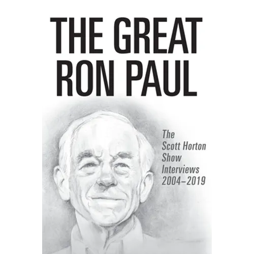 The Great Ron Paul: The Scott Horton Show Interviews 2004-2019