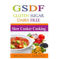 Slow Cooker Cooking: Gluten Sugar Dairy Free