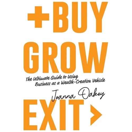 Buy, Grow, Exit: The ultimate guide to using business as a wealth-creation vehicle