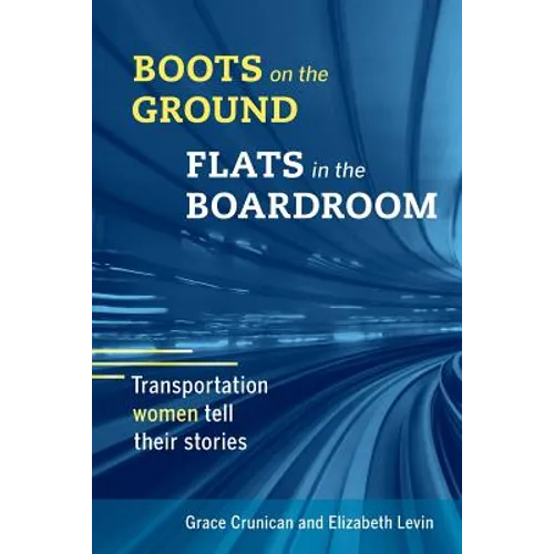 Boots on the Ground, Flats in the Boardroom: Transportation Women Tell Their Stories