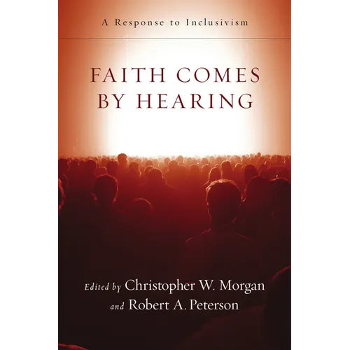 Faith Comes by Hearing: A Response to Inclusivism