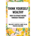 Think Yourself Wealthy: How to Attract Riches Through Thought