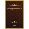 The Ecclesiastical History Of Theodoret