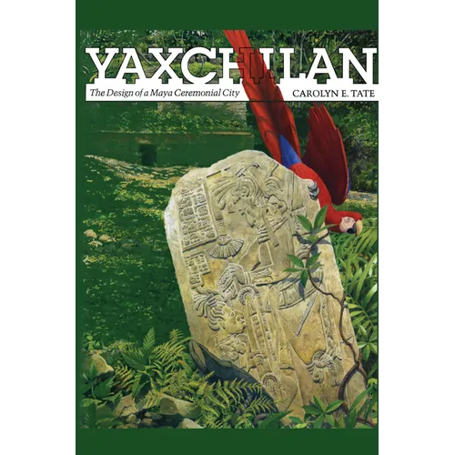 Yaxchilan: The Design of a Maya Ceremonial City