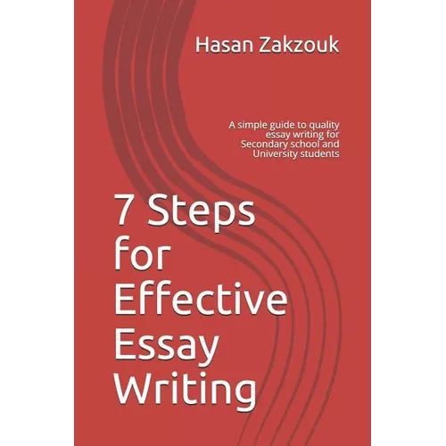 7 Steps for Effective Essay Writing: A simple guide to quality essay writing for Secondary school and University students
