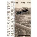 Wings Over the Mexican Border: Pioneer Military Aviation in the Big Bend