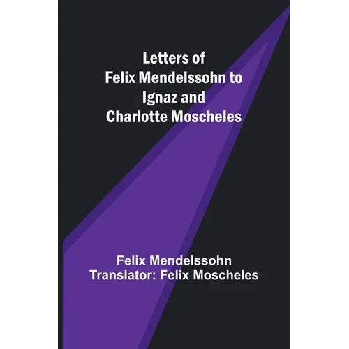 Letters of Felix Mendelssohn to Ignaz and Charlotte Moscheles