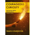 Courageous Curiosity: Find Answers Where Everyone Else is Afraid to Look
