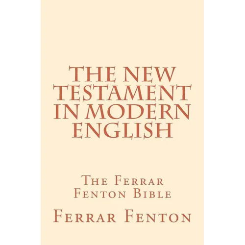 Ferrar Fenton Bible: The Holy Bible in Modern English