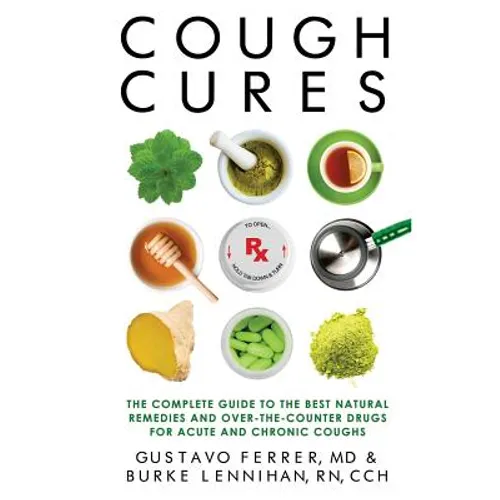 Cough Cures: The Complete Guide to the Best Natural Remedies and Over-the-Counter Drugs for Acute and Chronic Coughs