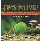 It's Alive! What All Life Needs and the Common Characteristics of All Life as We Know It Grade 6-8 Life Science