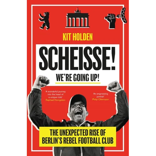 Scheisse! We're Going Up!: The Unexpected Rise of Berlin's Rebel Football Club