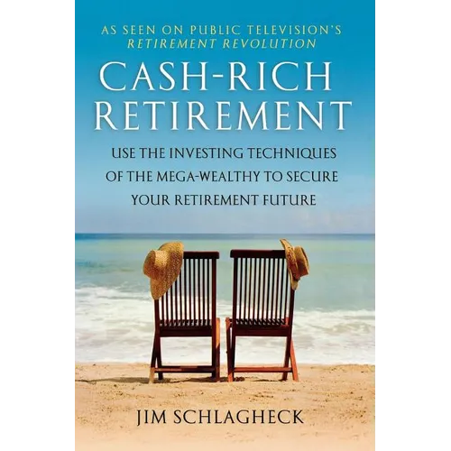 Cash-Rich Retirement: Use the Investing Techniques of the Mega-Wealthy to Secure Your Retirement Future