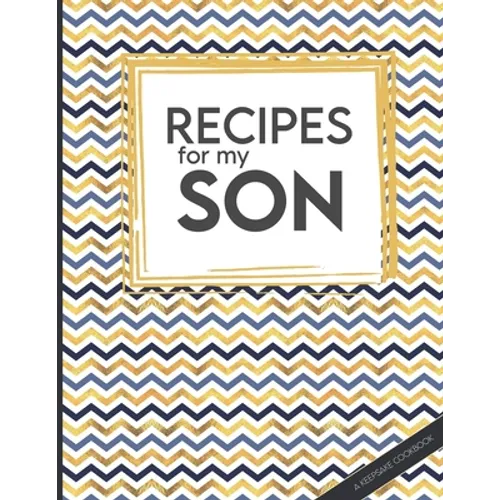 Recipes For My Son: Big Empty Recipe Cookbook As Keepsake Gift For Your Son To Write In
